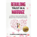 Rebuilding Trust in a Marriage: A Complete Guide to Rebuilding Your Relationship, Overcome Codependency, Resolve Conflict and Improve Intimacy