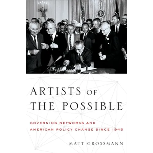 Artists of the Possible: Governing Networks and American Policy Change Since 1945