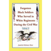 Forgotten Black Soldiers Who Served in White Regiments During the Civil War: Volume II