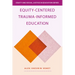 Equity-Centered Trauma-Informed Education