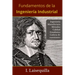 Fundamentos de la Ingeniería Industrial: Ingeniería, Manufactura, Cadena de Suministro, Logística, Métodos, Calidad, Estadística, 6 Sigma, Fundamentos