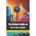 The Ultimate Guide on How To Start a Podcast