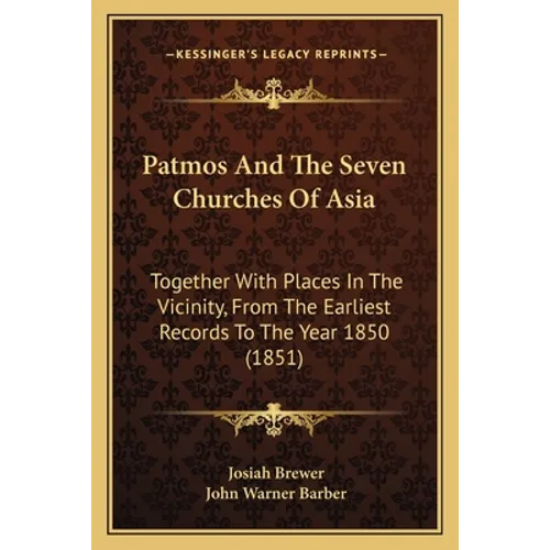 Patmos And The Seven Churches Of Asia: Together With Places In The Vicinity, From The Earliest Records To The Year 1850 (1851)
