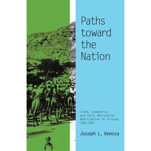 Paths toward the Nation: Islam, Community, and Early Nationalist Mobilization in Eritrea, 1941-1961