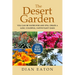 The Desert Garden: You Can Be Water-Wise and Still Create a Lush, Colorful, Native Plant Oasis: You Can Be Water-Wise and Still Create a