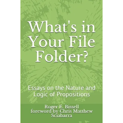What's in Your File Folder?: Essays on the Nature and Logic of Propositions