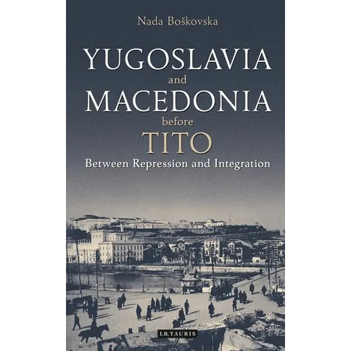 Yugoslavia and Macedonia Before Tito: Between Repression and Integration