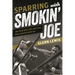 Sparring with Smokin' Joe: Joe Frazier's Epic Battles and Rivalry with Ali
