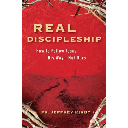 Real Discipleship: How to Follow Jesus His Way--Not Ours