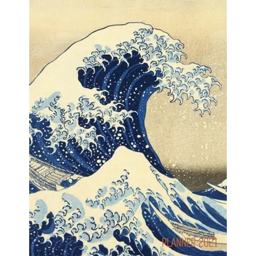 The Great Wave Planner 2021: Katsushika Hokusai Painting Artistic Year Agenda: for Daily Meetings, Weekly Appointments, School, Office, or Work Thirty