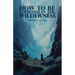 How To Be A Witness In The Wilderness