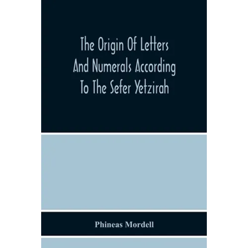 The Origin Of Letters And Numerals According To The Sefer Yetzirah