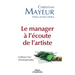 Le manager à l'écoute de l'artiste: Cultivez l'art d'entreprendre