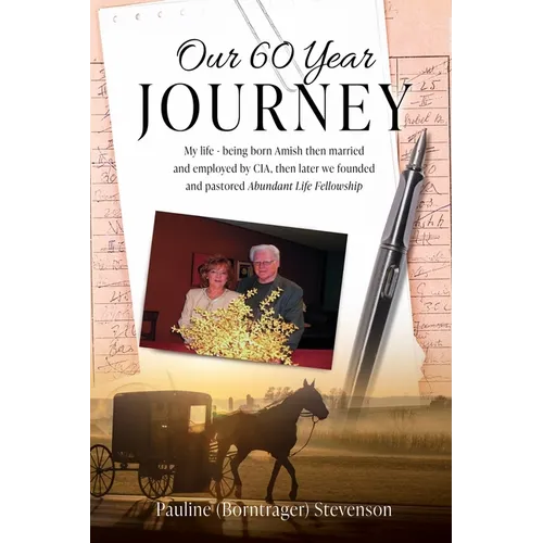 Our 60 Year Journey: My Life - Being Born Amish Then Married and Employed by Cia, Then Later We Founded and Pastored Abundant Life Fellowship