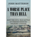 A Worse Place Than Hell: How the Civil War Battle of Fredericksburg Changed a Nation