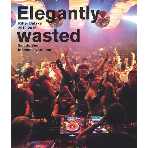 Elegantly Wasted: Ritter Butzke Berlin 2010-2016