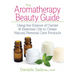 The Aromatherapy Beauty Guide: Using the Science of Carrier and Essential Oils to Create Natural Personal Care Products