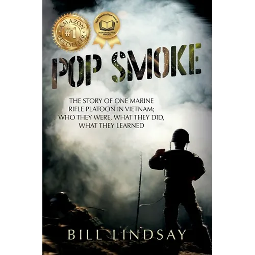 Pop Smoke: The Story of One Marine Rifle Platoon in Vietnam; Who They Were, What They Did, What They Learned
