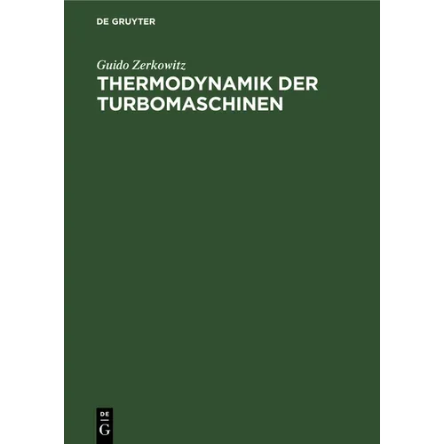 Thermodynamik Der Turbomaschinen: Thermodynamische Bewertung Und Berechnung Der Dampfturbinen, Turbo-Kompressoren, Turbo-Kältemaschinen Und Gastrubine