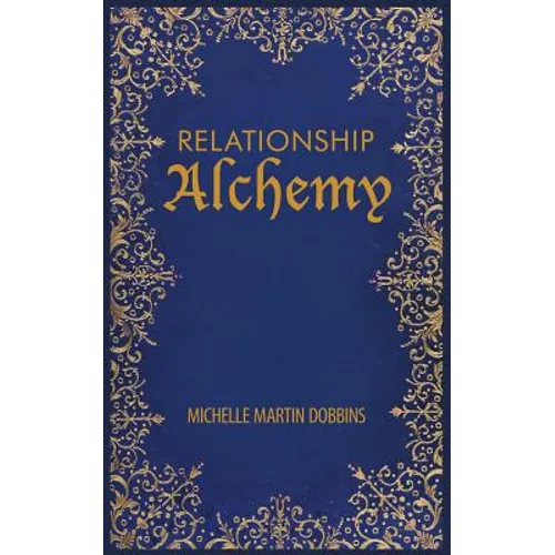 Relationship Alchemy: The Missing Ingredient to Heal and Create Blissful Family, Friendship, and Romantic Relationships