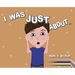 I Was Just About...