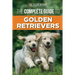 The Complete Guide to Golden Retrievers: Finding, Raising, Training, and Loving Your Golden Retriever Puppy