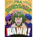 I'm a Dinosaur Rawr!