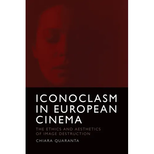 Iconoclasm in European Cinema: The Ethics and Aesthetics of Image Destruction