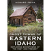 Ghost Towns of Eastern Idaho: Exploring Boomtowns of the Past and Present