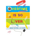 Overtime Is SO Over: Leave the Office and Get Your Life Back!