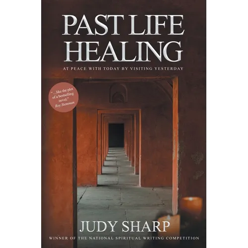 Past Life Healing: At Peace With Today By Visiting Yesterday
