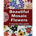 Beautiful Mosaic Flowers - A step-by-step guide