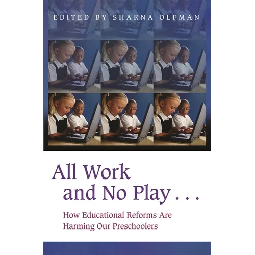 All Work and No Play...: How Educational Reforms Are Harming Our Preschoolers