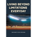 Living Beyond Limitations Everyday: Twelve Profound Principles on how to Live Beyond Your Limitations Everyday