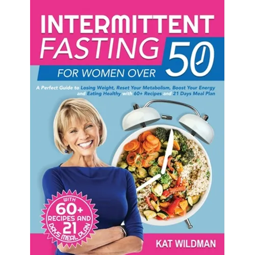 Intermittent Fasting Bible for Women over 50: A Perfect Guide to Losing Weight, Reset Your Metabolism, Boost Your Energy and Eating Healthy with 60+ R