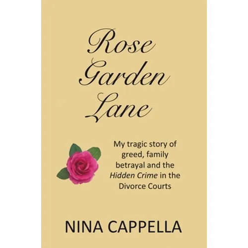 Rose Garden Lane: My Tragic Story of Greed, Family Betrayal and the Hidden Crime in the Divorce Courts