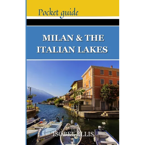 Milan and the Italian Lakes Pocket Guide: Exploring Northern Italy's Splendor, A Journey Through History, Culture, and Natural Beauty