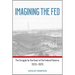 Imagining the Fed: The Struggle for the Heart of the Federal Reserve, 1913-1970
