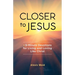 Closer to Jesus: 5-Minute Devotions for Living and Loving Like Christ