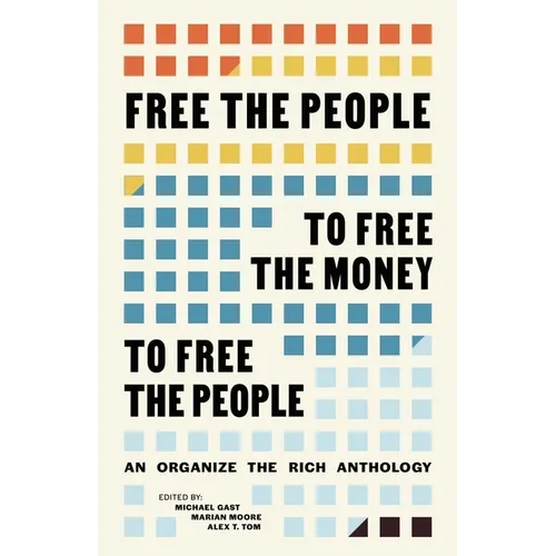 Free the People to Free the Money to Free the People: An Organize the Rich Anthology