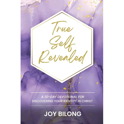 True Self Revealed: A 30-Day Devotional To Discover Your Identity in Christ
