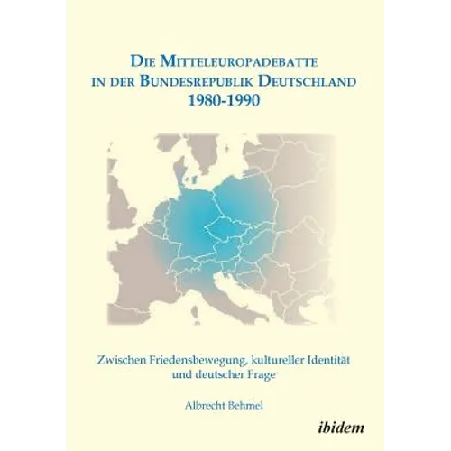 Die Mitteleuropadebatte in der Bundesrepublik Deutschland 1980-1990. Zwischen Friedensbewegung, kultureller Identität und deutscher Frage