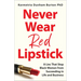 Never Wear Red Lipstick: 8 Lies That Stop Black Women from Succeeding in Life and Business