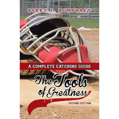 The Tools of Greatness: A Complete Catching Guide Second Edition