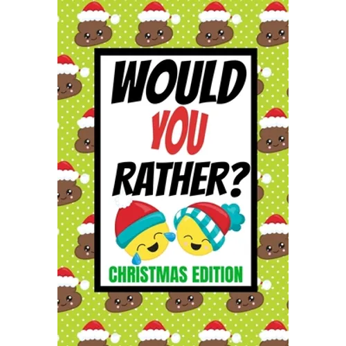 Would You Rather? Christmas Edition: Fun Kids Interactive Activity Book For The Whole Family Game Book For Boys And Girls Ages 6,7,8,9,10,11 and 12 Ye