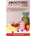 Smoothies for Fatty Liver: Detox, Cleanse and Rejuvenate your Liver with Tasty and Nutritious Healthy Smoothie Recipes