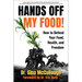 Hands Off My Food! (Updated and Revised Edition): How to Defend Your Food, Health, and Freedom