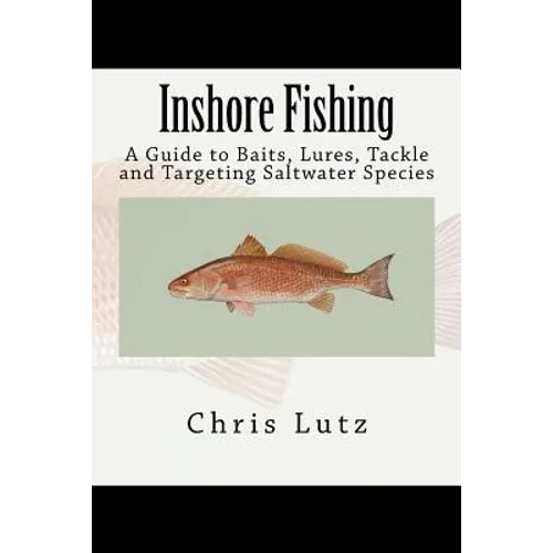 Inshore Fishing: A Guide to Baits, Lures, Tackle, and Targeting Saltwater Species