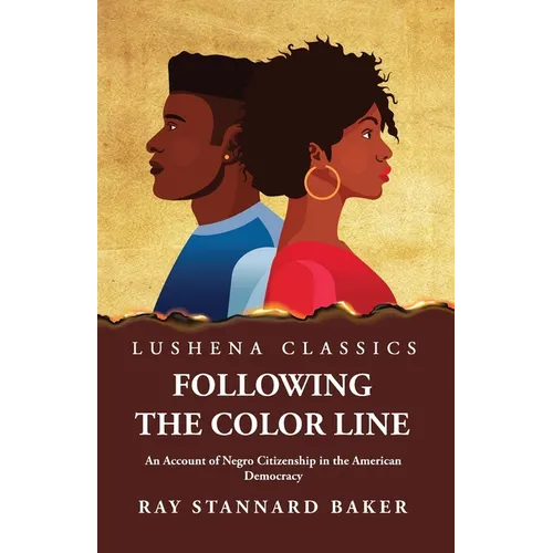 Following the Color Line An Account of Negro Citizenship in the American Democracy