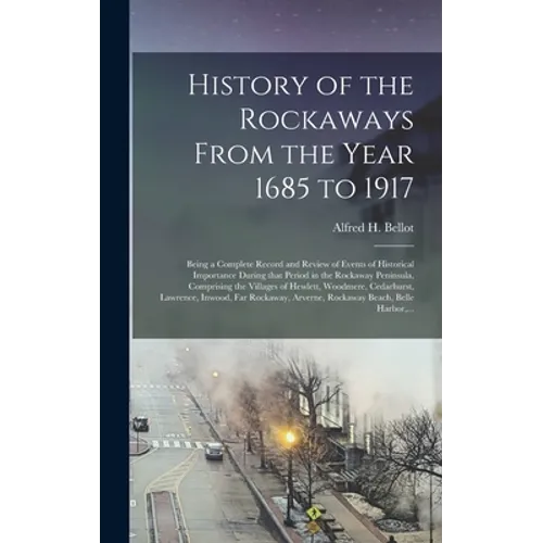 History of the Rockaways From the Year 1685 to 1917; Being a Complete Record and Review of Events of Historical Importance During That Period in the R